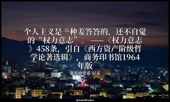 个人主义是一种羞答答的，还不自觉的“权力意志”。 ——《权力意志》458条，引自《西方资产阶级哲学论著选辑》，商务印书馆1964年版 — 弗里德里希·尼采