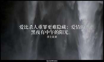 爱比杀人重罪更难隐藏；爱情的黑夜有中午的阳光。 — 莎士比亚