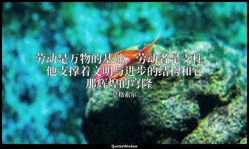 劳动是万物的基础，劳动者是支柱，他支撑着文明与进步的结构和它那辉煌的穹隆。 — 莫格索尔