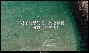 “君子博學於文，約之以禮，亦可以弗畔矣夫！” — 孔子