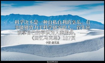 科学决不是一种自私自利的享乐。有幸能够致力于科学研究的人，首先应该拿自己的学识为人类服务。 ——《回忆马克思》187页 — 卡爾·馬克思