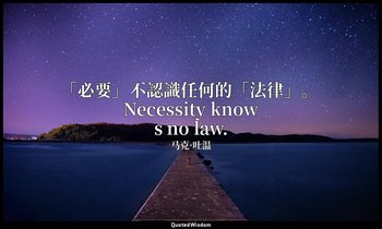 「必要」不認識任何的「法律」。 Necessity knows no law. — 马克·吐温