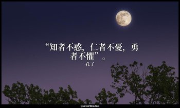 “知者不惑，仁者不憂，勇者不懼”。 — 孔子