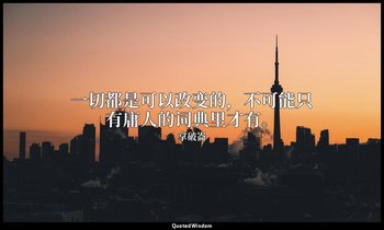 一切都是可以改变的，不可能只有庸人的词典里才有。 — 拿破崙