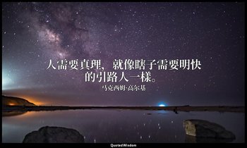 人需要真理，就像瞎子需要明快的引路人一樣。 — 马克西姆·高尔基
