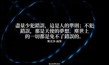 盡量少犯錯誤，這是人的準則；不犯錯誤，那是天使的夢想。塵世上的一切都是免不了錯誤的。 — 维克多·雨果