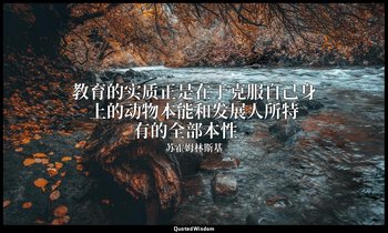 教育的实质正是在于克服自己身上的动物本能和发展人所特有的全部本性。 — 苏霍姆林斯基