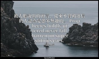 被大膽說出的預言，從來不會被迷信的人認為是愚笨無趣的。 Prophecies boldly uttered never fall barren on super — 马克·吐温