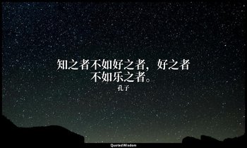 知之者不如好之者，好之者不如乐之者。 — 孔子