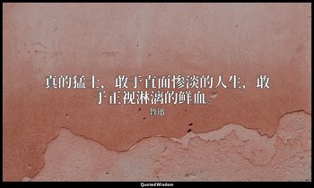 真的猛士，敢于直面惨淡的人生，敢于正视淋漓的鲜血。 — 鲁迅