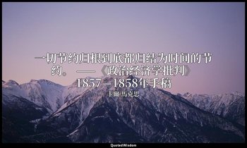一切节约归根到底都归结为时间的节约。 ——《政治经济学批判》1857—1858年手稿 — 卡爾·馬克思