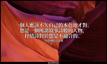 一個人應該不矢自己的本色地才對。您是一個所謂敘事詩般的人物，抒情詩對於您是不適合的。 — 马克西姆·高尔基