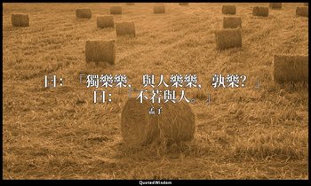 曰：「獨樂樂，與人樂樂，孰樂？」曰：「不若與人。」 — 孟子