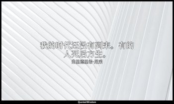 我的时代还没有到来。有的人死后方生。 — 弗里德里希·尼采