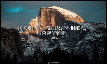 我敬愛上帝，愛朋友，不恨敵人，厭惡迷信到死。 — 伏爾泰