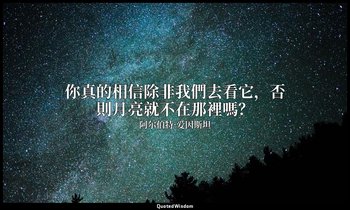 你真的相信除非我們去看它，否則月亮就不在那裡嗎？ — 阿尔伯特·爱因斯坦