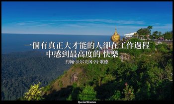 一個有真正大才能的人卻在工作過程中感到最高度的 快樂 。 — 约翰·沃尔夫冈·冯·歌德
