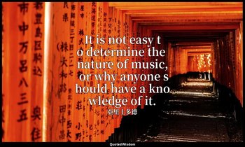 It is not easy to determine the nature of music, or why anyone should have a kno — 亞里士多德