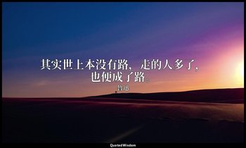 其实世上本没有路，走的人多了，也便成了路。 — 鲁迅