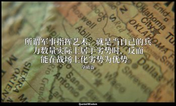 所谓军事指挥艺术，就是当自己的兵力数量实际上居于劣势时，反而能在战场上化劣势为优势。 — 拿破崙