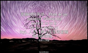 更确切的英译：Man is an animal whose nature it is to live in a polis (city). 人是一种天生生活在城 — 亞里士多德