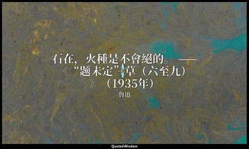 石在，火種是不會絕的。 ——《“题未定”草（六至九）》（1935年） — 魯迅