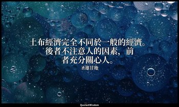 土布經濟完全不同於一般的經濟。後者不注意人的因素，前者充分關心人。 — 圣雄甘地
