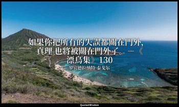 如果你把所有的失誤都關在門外， 真理 也將被關在門外了。－《漂鳥集》130 — 罗宾德拉纳特·泰戈尔