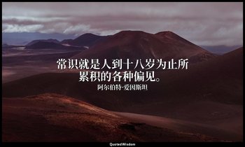 常识就是人到十八岁为止所累积的各种偏见。 — 阿尔伯特·爱因斯坦