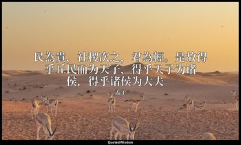 民為貴，社稷次之，君為輕。是故得乎丘民而为天子，得乎天子为诸侯，得乎诸侯为大夫。 — 孟子