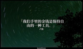 「我们手里的金钱是保持自由的一种工具。」 — 卢梭