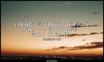 自从我倦于寻求和探索，我就学会了发现。 ——《快乐的科学》-序曲-2（孙周兴译） — 弗里德里希·尼采