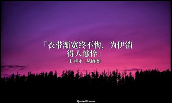 「衣带渐宽终不悔，为伊消得人憔悴」 — 宋·柳永《凤栖梧》