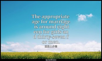 The appropriate age for marriage is around eighteen for girls and thirty-seven f — 亞里士多德