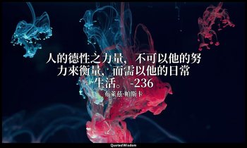 人的德性之力量，不可以他的努力來衡量，而需以他的日常生活。 -236 — 布萊茲·帕斯卡