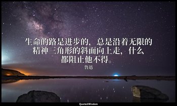 生命的路是进步的，总是沿着无限的精神三角形的斜面向上走，什么都阻止他不得。 — 鲁迅