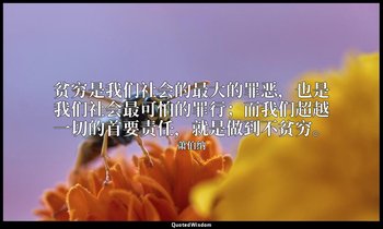 贫穷是我们社会的最大的罪恶，也是我们社会最可怕的罪行；而我们超越一切的首要责任，就是做到不贫穷。 — 萧伯纳