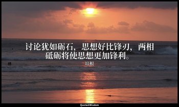 讨论犹如砺石，思想好比锋刃，两相砥砺将使思想更加锋利。 — 培根