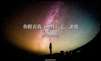 你跟着我（理性）走，讓别人去說吧。 — 但丁·阿利吉耶里