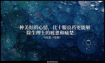 一种美好的心情，比十服良药更能解除生理上的疲惫和痛楚。 — 马克思 （存疑）