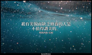 祇有美貌而缺乏修養的人是不值得讚美的。 — 弗朗西斯·培根
