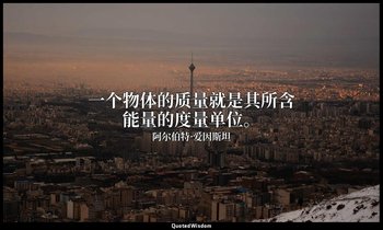 一个物体的质量就是其所含能量的度量单位。 — 阿尔伯特·爱因斯坦