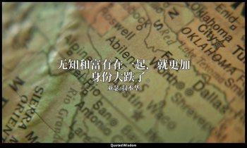 无知和富有在一起，就更加身份大跌了。 — 亚瑟·叔本华