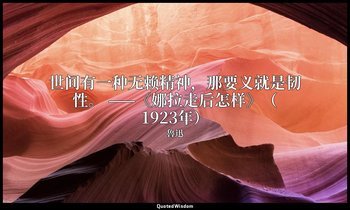 世间有一种无赖精神，那要义就是韧性。 ——《娜拉走后怎样》（1923年） — 魯迅