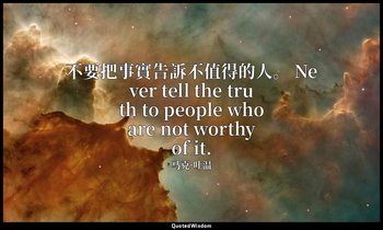 不要把事實告訴不值得的人。 Never tell the truth to people who are not worthy of it. — 马克·吐温