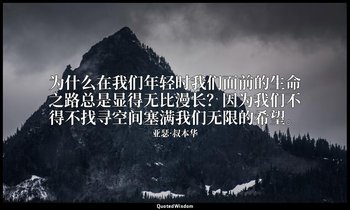 为什么在我们年轻时我们面前的生命之路总是显得无比漫长？因为我们不得不找寻空间塞满我们无限的希望。 — 亚瑟·叔本华