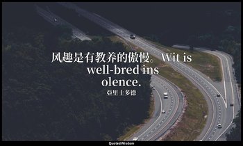 风趣是有教养的傲慢。Wit is well-bred insolence. — 亞里士多德