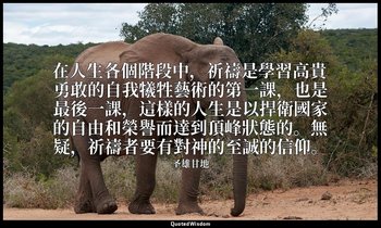 在人生各個階段中，祈禱是學習高貴勇敢的自我犧牲藝術的第一課，也是最後一課，這樣的人生是以捍衛國家的自由和榮譽而達到頂峰狀態的。無疑，祈禱者要有對神的至誠的信仰。 — 圣雄甘地