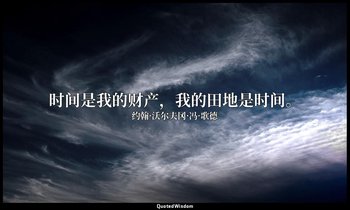 时间是我的财产，我的田地是时间。 — 约翰·沃尔夫冈·冯·歌德