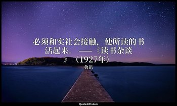 必须和实社会接触，使所读的书活起来。 ——《读书杂谈》（1927年） — 魯迅